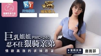 av จีน สาวนมโตล่อกับพี่ชายตัวเองอย่างสุดเสียวและเร้าใจสุดๆ PMC-240