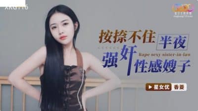 av จีน ล่อข่มขืนจัดหนักพี่สะใภ้สาวสวยในตอนกลางคืน XKG116